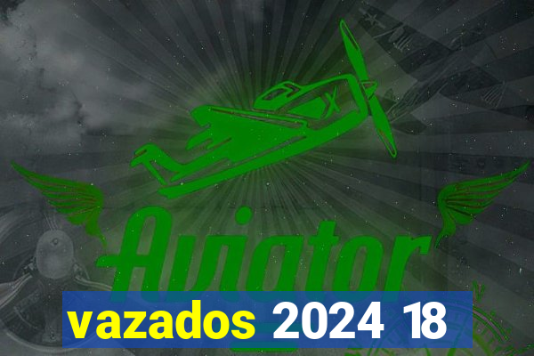 vazados 2024 18